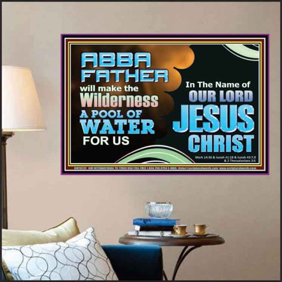 ABBA FATHER WILL MAKE OUR WILDERNESS A POOL OF WATER  Christian Poster Art  GWPOSTER10737  