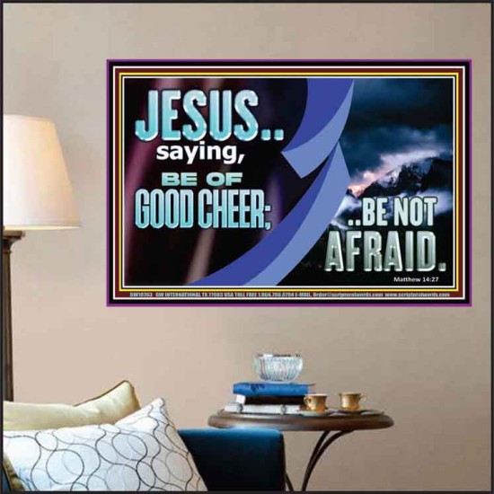 BE OF GOOD CHEER BE NOT AFRAID  Contemporary Christian Wall Art  GWPOSTER10763  