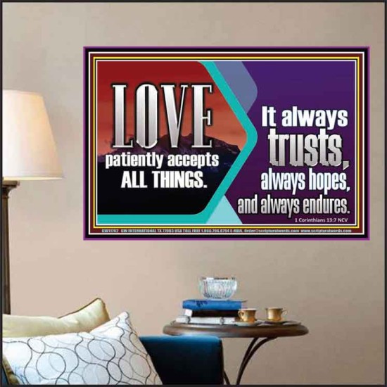 LOVE PATIENTLY ACCEPTS ALL THINGS. IT ALWAYS TRUST HOPE AND ENDURES  Unique Scriptural Poster  GWPOSTER11762  