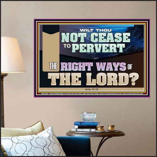 WILT THOU NOT CEASE TO PERVERT THE RIGHT WAYS OF THE LORD  Righteous Living Christian Poster  GWPOSTER13061  