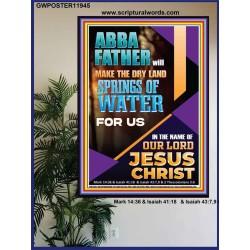 ABBA FATHER WILL MAKE THE DRY SPRINGS OF WATER FOR US  Unique Scriptural Poster  GWPOSTER11945  