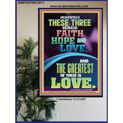 THESE THREE REMAIN FAITH HOPE AND LOVE AND THE GREATEST IS LOVE  Scripture Art Poster  GWPOSTER12011  "24X36"
