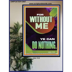 FOR WITHOUT ME YE CAN DO NOTHING  Church Poster  GWPOSTER12667  "24X36"