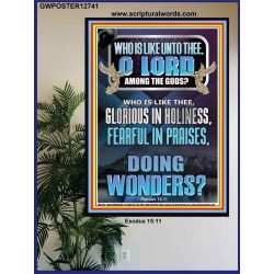 WHO IS LIKE UNTO THEE O LORD FEARFUL IN PRAISES  Ultimate Inspirational Wall Art Poster  GWPOSTER12741  "24X36"