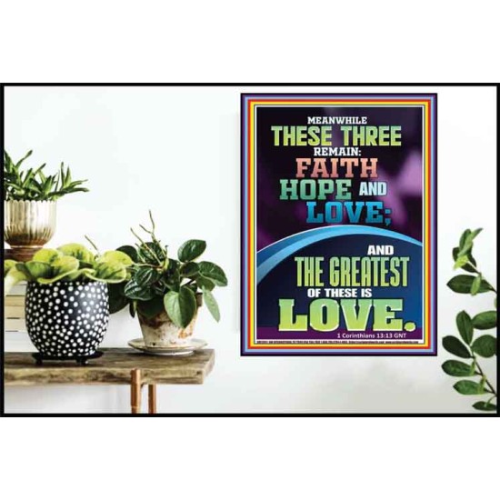 THESE THREE REMAIN FAITH HOPE AND LOVE AND THE GREATEST IS LOVE  Scripture Art Poster  GWPOSTER12011  