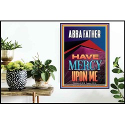 ABBA FATHER HAVE MERCY UPON ME  Contemporary Christian Wall Art  GWPOSTER12276  "24X36"