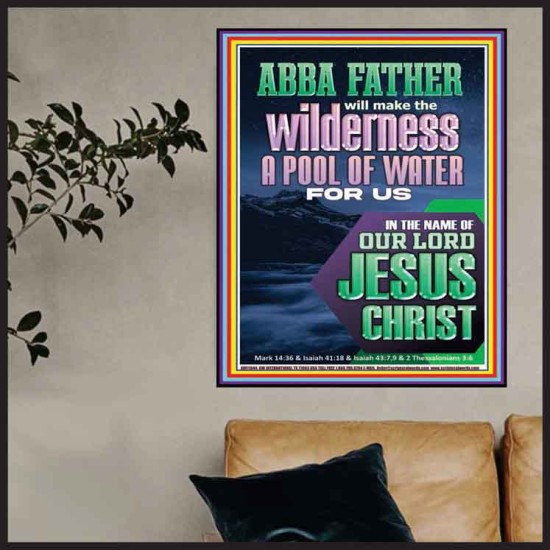 ABBA FATHER WILL MAKE THY WILDERNESS A POOL OF WATER  Ultimate Inspirational Wall Art  Poster  GWPOSTER11944  