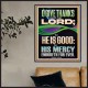O GIVE THANKS UNTO THE LORD FOR HE IS GOOD HIS MERCY ENDURETH FOR EVER  Scripture Art Poster  GWPOSTER13050  
