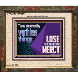 THOSE DECEIVED BY WORTHLESS THINGS LOSE THEIR CHANCE FOR MERCY  Church Picture  GWUNITY10650  "25X20"