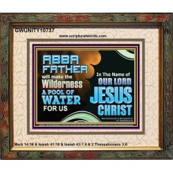 ABBA FATHER WILL MAKE OUR WILDERNESS A POOL OF WATER  Christian Portrait Art  GWUNITY10737  