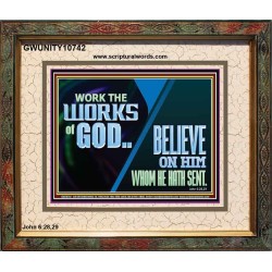 WORK THE WORKS OF GOD BELIEVE ON HIM WHOM HE HATH SENT  Scriptural Verse Portrait   GWUNITY10742  "25X20"