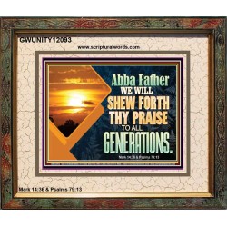 ABBA FATHER WE WILL SHEW FORTH THY PRAISE TO ALL GENERATIONS  Bible Verse Portrait  GWUNITY12093  