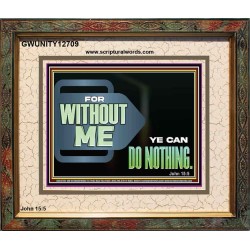 FOR WITHOUT ME YE CAN DO NOTHING  Scriptural Portrait Signs  GWUNITY12709  "25X20"