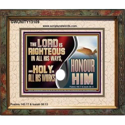 THE LORD IS RIGHTEOUS IN ALL HIS WAYS AND HOLY IN ALL HIS WORKS HONOUR HIM  Scripture Art Prints Portrait  GWUNITY13109  "25X20"