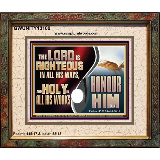 THE LORD IS RIGHTEOUS IN ALL HIS WAYS AND HOLY IN ALL HIS WORKS HONOUR HIM  Scripture Art Prints Portrait  GWUNITY13109  