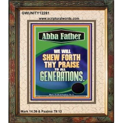ABBA FATHER WE WILL SHEW FORTH THY PRAISE TO ALL GENERATIONS  Sciptural Décor  GWUNITY12281  