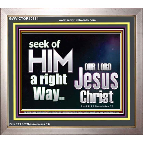 SEEK OF HIM A RIGHT WAY OUR LORD JESUS CHRIST  Custom Portrait   GWVICTOR10334  