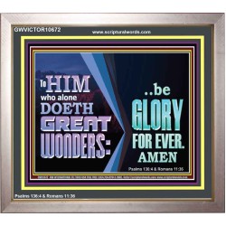 TO HIM WHO ALONE DOETH GREAT WONDERS BE GLORY FOR EVER  Unique Scriptural Picture  GWVICTOR10672  