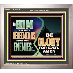 TO HIM THAT HATH REDEEMED US FROM OUR ENEMIES BE GLORY FOR EVER  Ultimate Inspirational Wall Art Portrait  GWVICTOR10680  