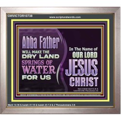 ABBA FATHER WILL MAKE OUR DRY LAND SPRINGS OF WATER  Christian Portrait Art  GWVICTOR10738  "16X14"