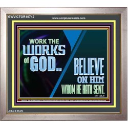 WORK THE WORKS OF GOD BELIEVE ON HIM WHOM HE HATH SENT  Scriptural Verse Portrait   GWVICTOR10742  "16X14"