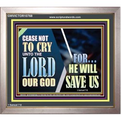CEASE NOT TO CRY UNTO THE LORD OUR GOD FOR HE WILL SAVE US  Scripture Art Portrait  GWVICTOR10768  "16X14"