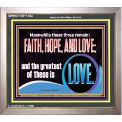 THESE THREE REMAIN FAITH HOPE AND LOVE BUT THE GREATEST IS LOVE  Ultimate Power Portrait  GWVICTOR11764  "16X14"