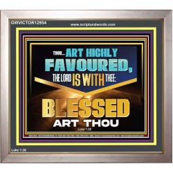 THOU ART HIGHLY FAVOURED THE LORD IS WITH THEE  Bible Verse Art Prints  GWVICTOR12954  "16X14"