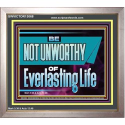 BE NOT UNWORTHY OF EVERLASTING LIFE  Unique Power Bible Portrait  GWVICTOR13068  "16X14"