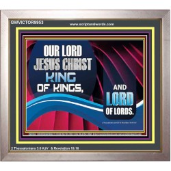 OUR LORD JESUS CHRIST KING OF KINGS, AND LORD OF LORDS.  Encouraging Bible Verse Portrait  GWVICTOR9953  "16X14"
