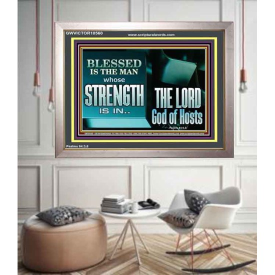BLESSED IS THE MAN WHOSE STRENGTH IS IN THE LORD  Christian Paintings  GWVICTOR10560  
