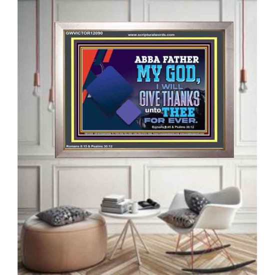 ABBA FATHER MY GOD I WILL GIVE THANKS UNTO THEE FOR EVER  Scripture Art Prints  GWVICTOR12090  