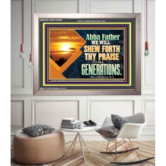 ABBA FATHER WE WILL SHEW FORTH THY PRAISE TO ALL GENERATIONS  Bible Verse Portrait  GWVICTOR12093  