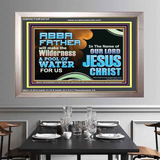 ABBA FATHER WILL MAKE OUR WILDERNESS A POOL OF WATER  Christian Portrait Art  GWVICTOR10737  