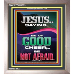 JESUS SAID BE OF GOOD CHEER BE NOT AFRAID  Church Portrait  GWVICTOR11959  "14x16"