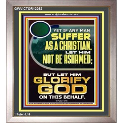 IF ANY MAN SUFFER AS A CHRISTIAN LET HIM NOT BE ASHAMED  Encouraging Bible Verse Portrait  GWVICTOR12262  "14x16"
