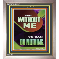 FOR WITHOUT ME YE CAN DO NOTHING  Church Portrait  GWVICTOR12667  "14x16"