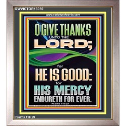 O GIVE THANKS UNTO THE LORD FOR HE IS GOOD HIS MERCY ENDURETH FOR EVER  Scripture Art Portrait  GWVICTOR13050  "14x16"
