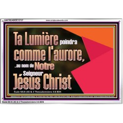 Ta Lumière poindra comme l'aurore,..au nom de Notre Seigneur Jésus Christ. Cadre acrylique scriptural unique (GWFREABIDE12737) 