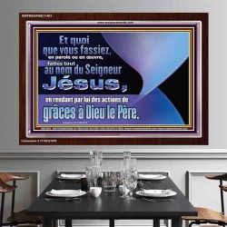 Et quoi que vous fassiez, en parole ou en œuvre, faites tout au nom du Seigneur Jésus. Cadre acrylique chrétien juste vivant (GWFREARISE11403) 