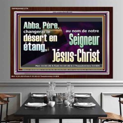Abba, Père, changerai le désert en étang, au nom de notre Seigneur Jésus-Christ. Cadre acrylique puissance éternelle (GWFREARISE12779) 