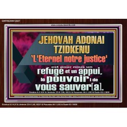 JEHOVAH ADONAI TZIDKENU L'Eternel notre justice' le pouvoir |de vous sauver[a]. Versets bibliques imprimables sur cadre acrylique (GWFREARK12637) "33X25"