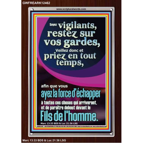 Soyez vigilants, restez sur vos gardes, Veillez donc et priez en tout temps, afin que vous ayez la force Cadre acrylique chrétien juste vivant (GWFREARK12462) 