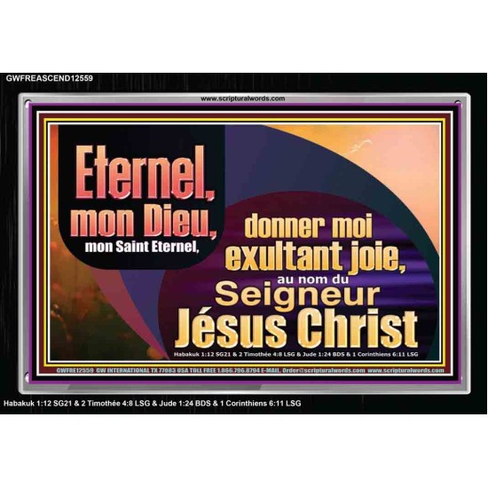 Saint Eternel, donner moi exultant joie, au nom du Seigneur Jésus Christ. Cadre acrylique des Écritures (GWFREASCEND12559) 