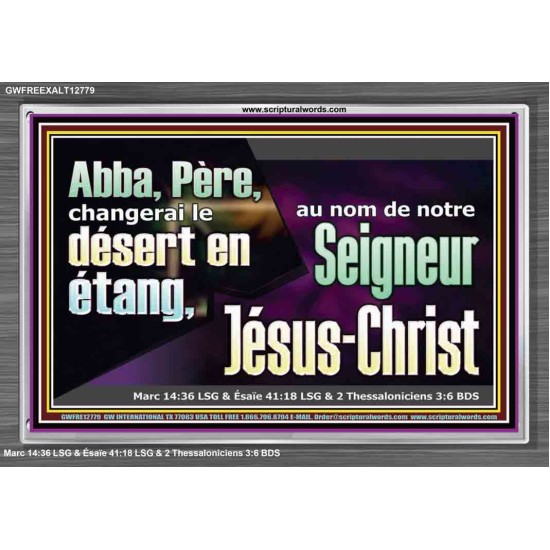 Abba, Père, changerai le désert en étang, au nom de notre Seigneur Jésus-Christ. Cadre acrylique puissance éternelle (GWFREEXALT12779) 
