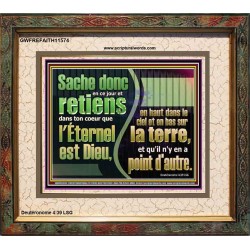 Sache donc en ce jour, l'Éternel est Dieu, en a point d'autre. Art mural verset biblique (GWFREFAITH11574) "18X16"