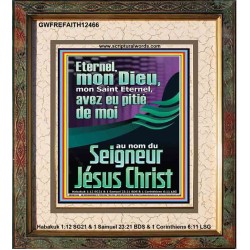 Eternel, mon Dieu, mon Saint Eternel, avez eu pitié de moi?au nom du Seigneur Jésus Christ. Portrait Verset biblique en ligne (GWFREFAITH12466) 