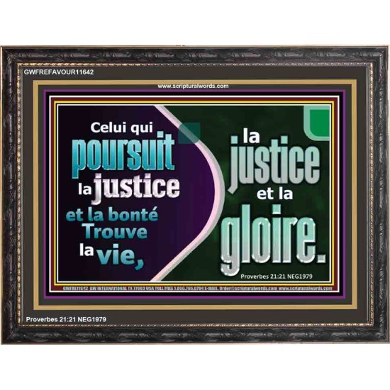 Celui qui poursuit la justice et la bonté Trouve la vie, la justice et la gloire. Versets bibliques encadrés personnalisés (GWFREFAVOUR11642) 