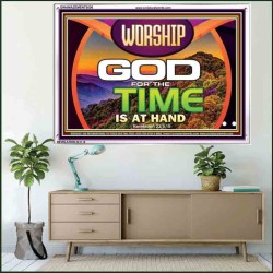 WORSHIP GOD FOR THE TIME IS AT HAND   Acrylic Glass framed scripture art   (GWAMAZEMENT9500)   "24X32"