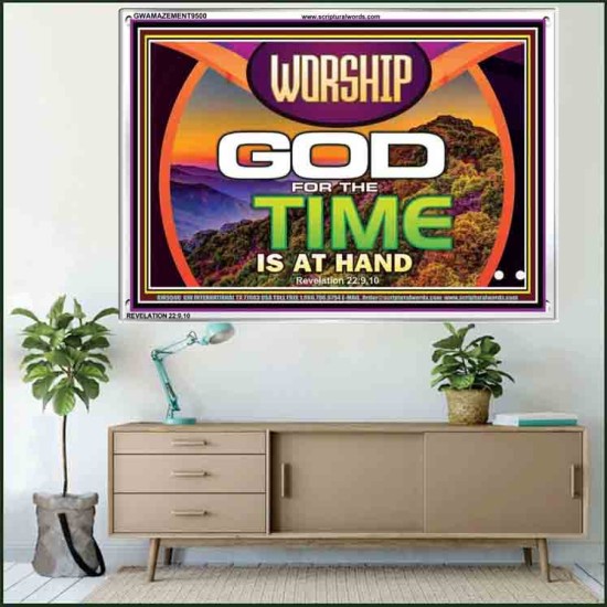 WORSHIP GOD FOR THE TIME IS AT HAND   Acrylic Glass framed scripture art   (GWAMAZEMENT9500)   